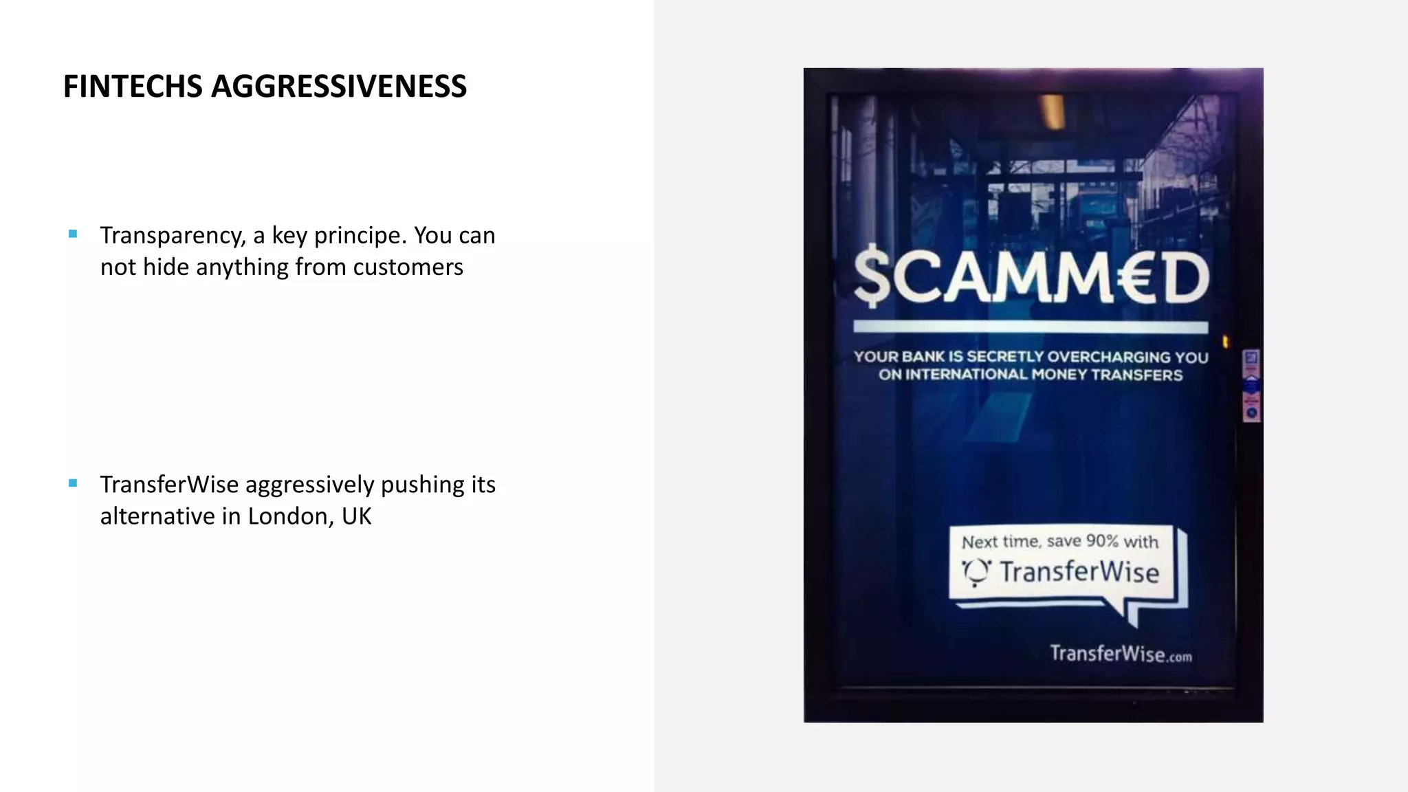  Transparency, a key principe. You can
not hide anything from customers
 TransferWise aggressively pushing its
alternative in London, UK
FINTECHS AGGRESSIVENESS
 