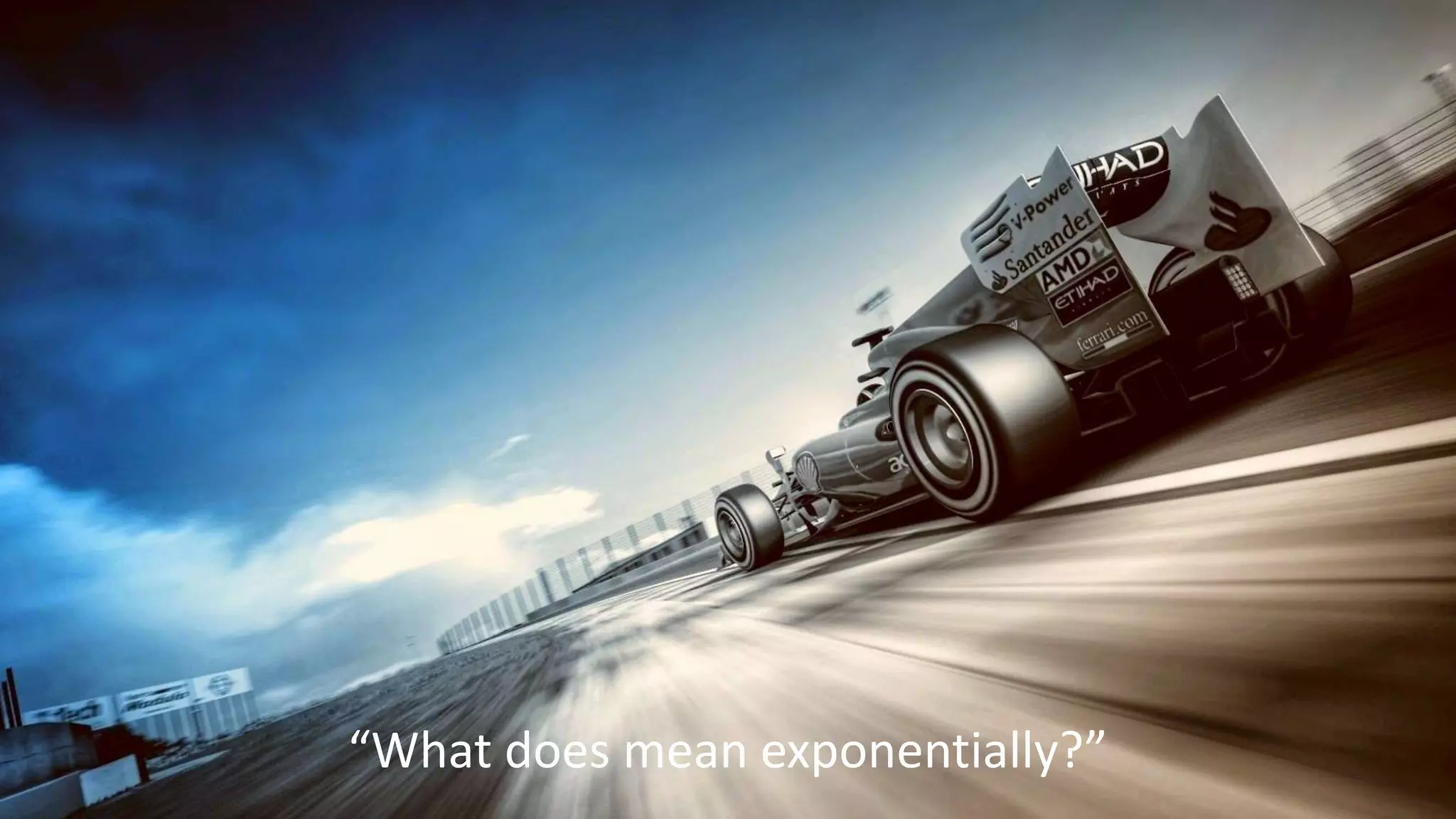 “What does mean exponentially?”
 