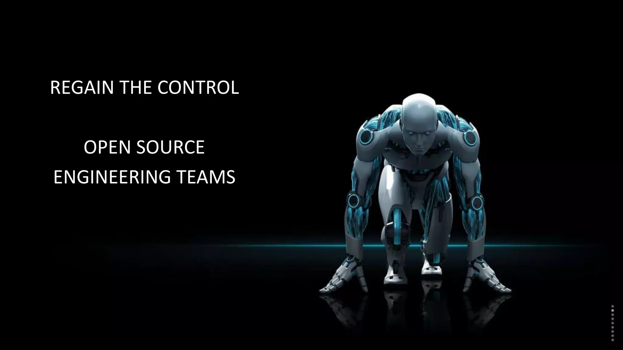 REGAIN THE CONTROL
OPEN SOURCE
ENGINEERING TEAMS
 
