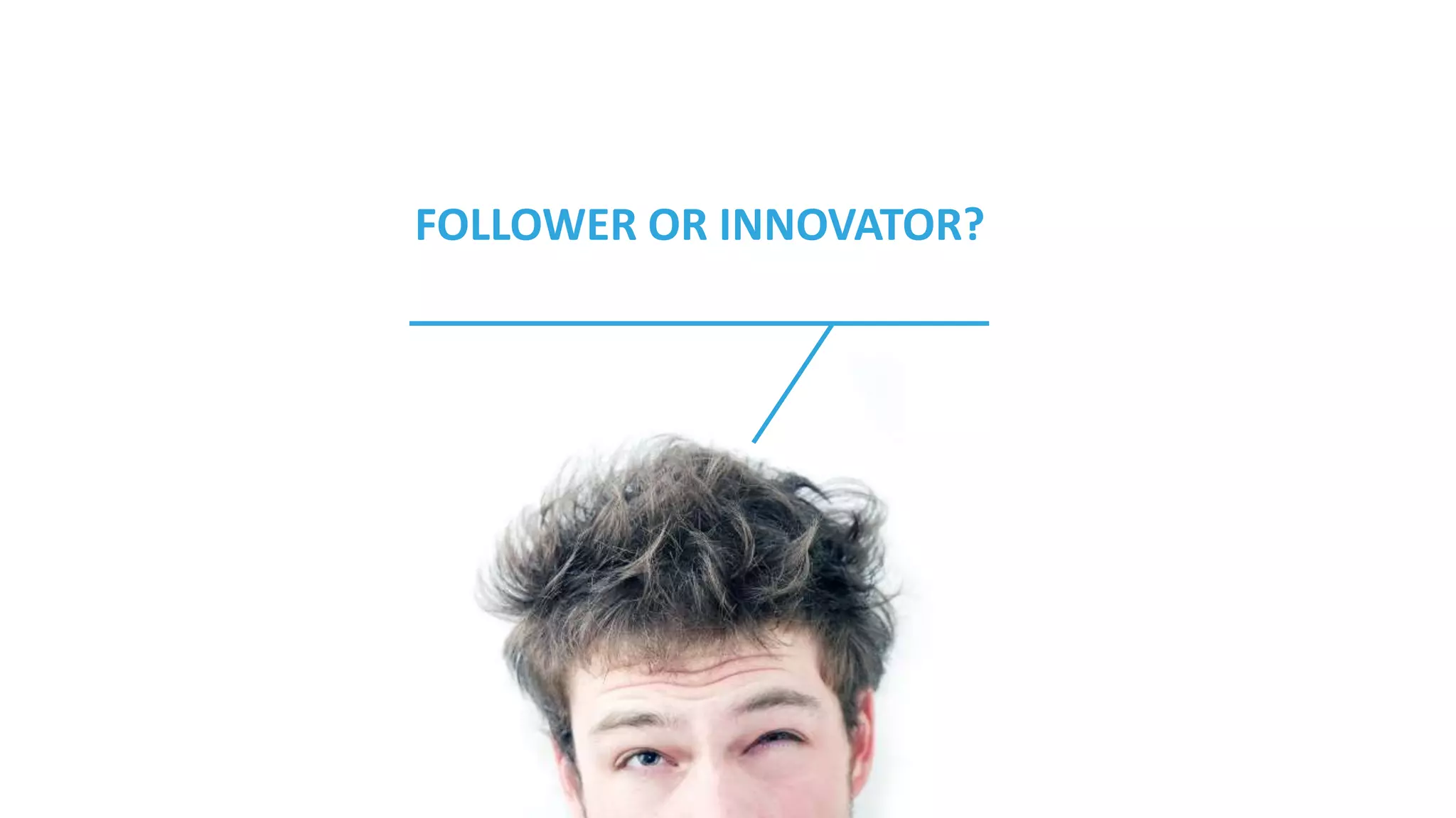 FOLLOWER OR INNOVATOR?
 