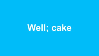 Well; cake
 