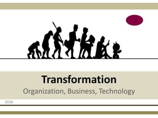 Transformation
Organization, Business, Technology
2018
 