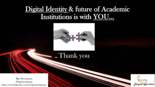 Thank you
24
Digital Identity & future of Academic
Institutions is with YOU…
Biju Shoolapani
@bijushoolapani
https://www.linkedin.com/in/bijushoolapani/
 