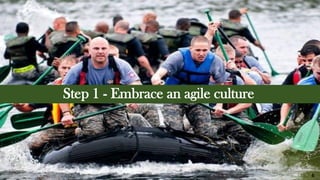 Step 1 - Embrace an agile culture
6
 