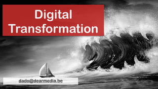 Digital
Transformation
dado@dearmedia.be
 