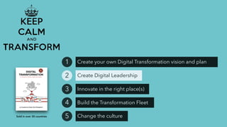 Create your own Digital Transformation vision and plan1
Create Digital Leadership2
Innovate in the right place(s)3
Build the Transformation Fleet4
Change the culture5Sold in over 30 countries
 
