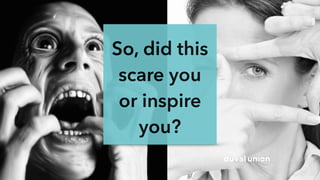 So, did this
scare you
or inspire
you?
 