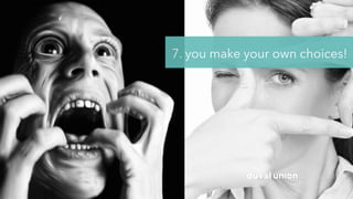 7. you make your own choices!
 