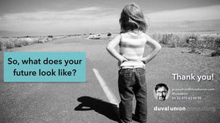 So, what does your
future look like? Thank you!
jo.caudron@duvalunion.com
@jcaudron
00 32 475 43 80 98
 