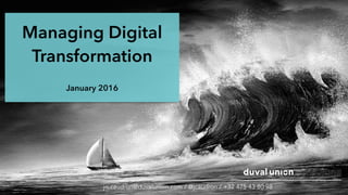 Managing Digital
Transformation
January 2016
jo.caudron@duvalunion.com / @jcaudron / +32 475 43 80 98
 
