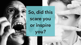 So, did this
scare you
or inspire
you?
 