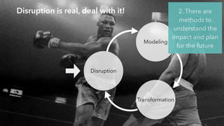 @jcaudron
Disruption is real, deal with it!
Disruption
Modeling
Transformation
2. There are
methods to
understand the
impa...