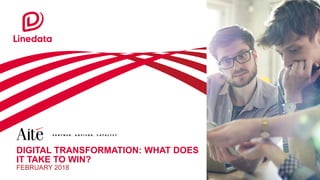DIGITAL TRANSFORMATION: WHAT DOES
IT TAKE TO WIN?
FEBRUARY 2018
 