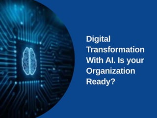 Digital
Transformation
With AI. Is your
Organization
Ready?
 