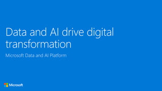 Data and AI drive digital
transformation
Microsoft Data and AI Platform
 