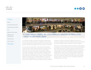 © 2015 Cisco e/ou suas afiliadas. Todos os direitos reservados. 	 19

Varejo
Barilla
Columbia Sportswear
Distribuidora Del Papa
intu
Mayland Real Estate
MGM Resorts
International
Stary Browar
FF da Tesco
Trinity Leeds
Os consumidores exigem novos tipos de experiências digitais dentro
e fora das lojas. Os clientes buscam uma experiência muito relevante,
com mais da metade dos consumidores dos EUA e Reino Unido usando
aplicativos específicos de varejistas, pelo menos uma vez por semana.
Por essa razão, a Land Securities, a maior empresa de propriedade
comercial no Reino Unido, pretende transformar as compras em uma
surpresa diária. A empresa queria usar sua mais nova instalação,
Trinity Leeds, para atrair novos clientes ao disponibilizar experiências
conectadas e envolventes. Os executivos também desejavam manter
custos baixos de instalação. Para tornar essa visão uma realidade, a
Trinity Leeds firmou uma parceria com a Cisco e a Dimension Data para
implantar uma solução Cisco® Connected Building. Essa solução de
varejo conecta aproximadamente 1.200 access points sem fio Cisco
Aironet® e Cisco Unified IP Phones para usuários do varejo e escritórios
da empresa. Centenas de câmeras de vigilância por vídeo foram
colocadas na instalação para ampliar a segurança. Além disso, medidores
de energia inteligentes ajudam a assegurar a eficiência energética.
Hoje em dia, os clientes podem conectar-se à rede Wi-Fi livre e verificar
os aplicativos em seus smartphones em busca de ofertas personalizadas.
Eles também podem jogar e visualizar streaming de redes sociais em
telas sensíveis ao toque interativas espalhadas por toda a loja para obter
uma experiência de compra completamente conectada. Os varejistas
também podem conectar-se com os clientes usando um aplicativo do
smartphone, bem como pela sinalização digital da loja. A Trinity Leeds
lança mão da Internet de Todas as Coisas (IoE) para conectar pessoas,
processos, dados e coisas a fim de criar uma plataforma eficiente de
integração para inovar o varejo.
A Trinity lidera o ranking das cinco melhores varejistas do Reino Unido
com a transformação digital
 