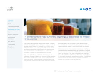 © 2015 Cisco e/ou suas afiliadas. Todos os direitos reservados. 	 7

Varejo
Barilla
Columbia Sportswear
Distribuidora Del Papa
intu
Mayland Real Estate
MGM Resorts
International
Stary Browar
FF da Tesco
Trinity Leeds
Com o objetivo de ser a líder em distribuição de bebidas, a empresa
familiar de distribuição de cervejas, Del Papa, se lançou ao mundo da
tecnologia quando construiu sua nova sede de 27 acres na cidade
do Texas. A empresa queria equipar o novo prédio com um sistema
de colaboração simplificada entre funcionários em diferentes locais,
segurança de alto nível e uma infraestrutura que ajudasse esses
funcionários a oferecer uma excelente experiência do cliente.
Hoje, a sede da Del Papa é um ambiente altamente seguro com
colaboração avançada. A vigilância por vídeo e os controles de acesso
físico ajudam a impedir roubos e fazem com que os funcionários se
sintam mais seguros. Graças a uma rede convergente que abrange
toda a instalação, os funcionários do depósito agora podem empilhar
6,4% mais caixas do que era possível no antigo depósito. E, para
os funcionários que não estão na sede, as equipes podem se reunir
rapidamente através de áudio e videoconferências de alta qualidade.
A Cisco e sua parceira Zones projetaram uma rede para a Del Papa que
conecta pessoas e coisas anteriormente não conectadas. Os telefones
de todos os escritórios conectam a um Unified Communications Manager
Cisco® nos escritórios, o que reduz os custos para cada local. Além
disso, o Cisco TelePresence® aumenta a eficiência da empresa, já que
os funcionários não precisam se deslocar para reuniões. A rede também
pode se conectar com sistemas futuros, permitindo oportunidades
ilimitadas com a Internet de Todas as Coisas (IoE).
A distribuidora Del Papa aumenta a segurança, a capacidade de entrega
e os serviços
 