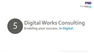 Digital Works Consulting
Enabling your success. In Digital.
31
© 2015 Digital Works Group. Proprietary and Confidential
5
 