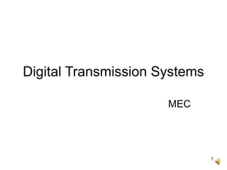 1
Digital Transmission Systems
MEC
 