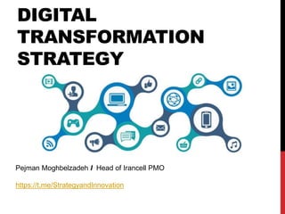 DIGITAL
TRANSFORMATION
STRATEGY
Pejman Moghbelzadeh I Head of Irancell PMO
https://t.me/StrategyandInnovation
 