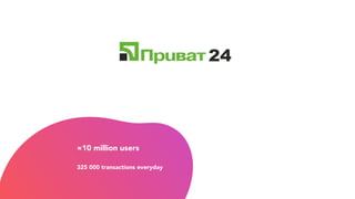 ≈10 million users
325 000 transactions everyday
 