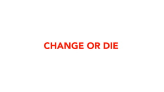 CHANGE OR DIE
 