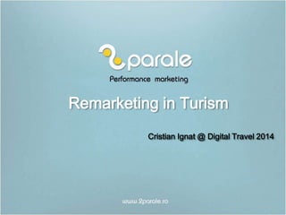 Remarketing in Turism
Cristian Ignat @ Digital Travel 2014
 