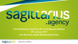 @JoshWhiten@SagittariusMktg
Travel Marketing Trends for 2017 (and Beyond) Webinar
26th January 2017
Kris Boorman, Digital Marketing Executive
 