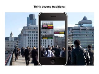 Think beyond traditional
 