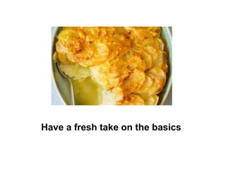 Have a fresh take on the basics
 