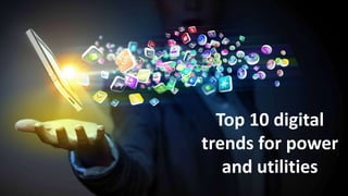 Top 10 digital
trends for power
and utilities
 