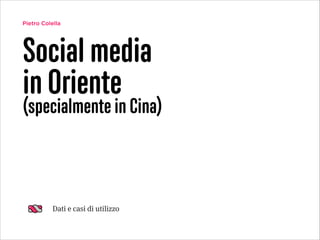Pietro Colella

Social media
in Oriente

(specialmente in Cina)

Dati e casi di utilizzo

 