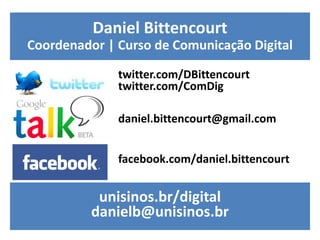 Daniel Bittencourt
Coordenador | Curso de Comunicação Digital

              twitter.com/DBittencourt
              twitte...