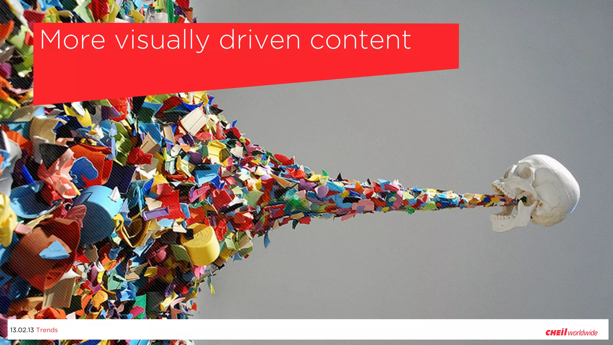 More visually driven content




13.02.13 Trends
 