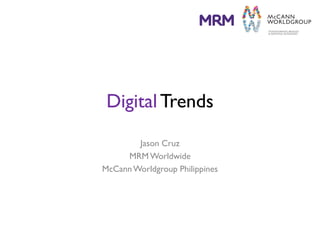 DigitalTrends
Jason Cruz
MRMWorldwide
McCannWorldgroup Philippines
 