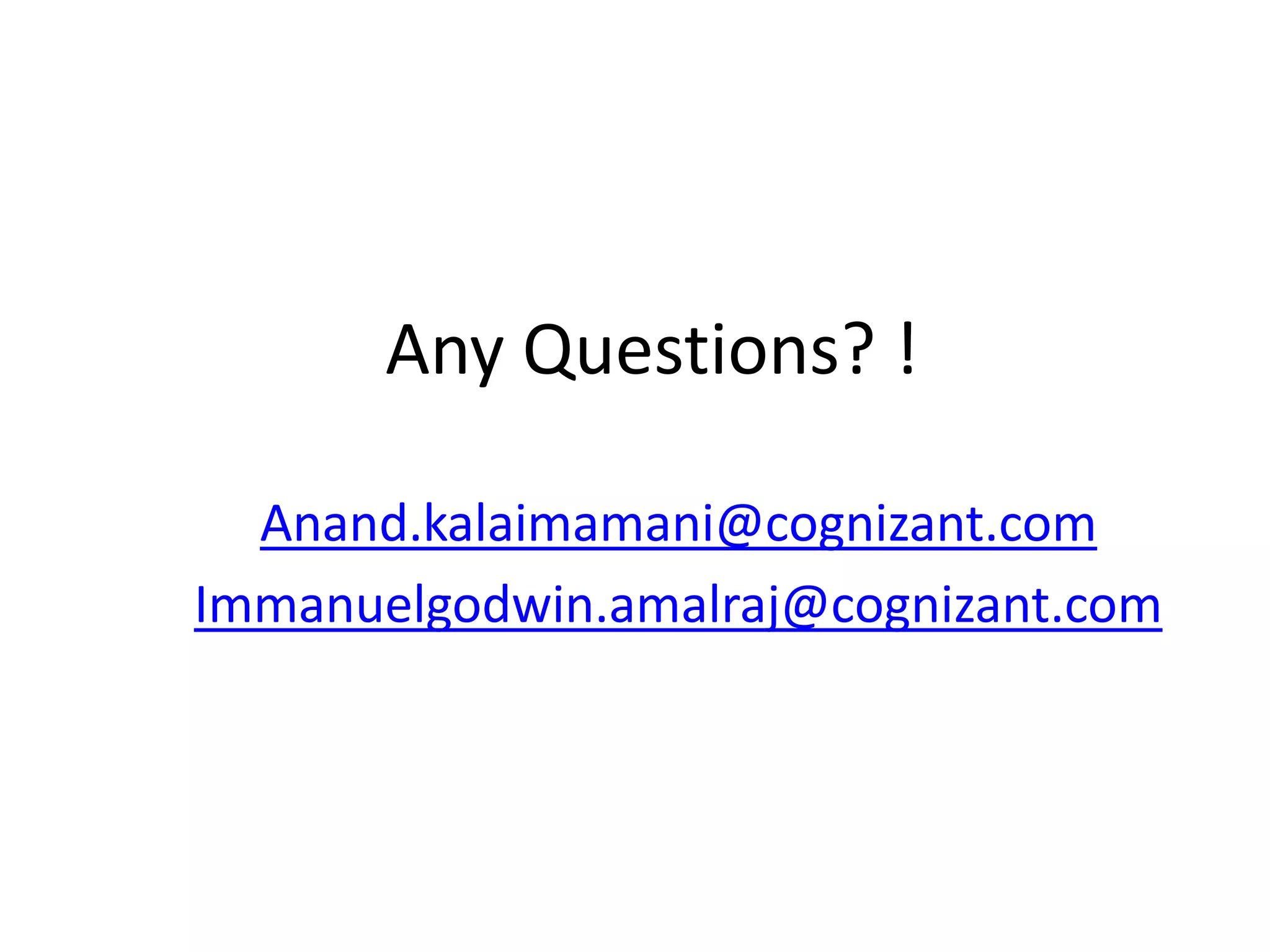 Any Questions? !
Anand.kalaimamani@cognizant.com
Immanuelgodwin.amalraj@cognizant.com
 