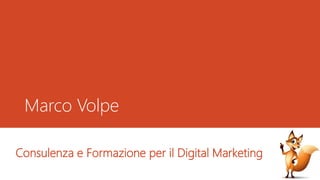 Marco Volpe
Consulenza e Formazione per il Digital Marketing

 