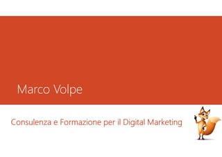 Marco Volpe
Consulenza e Formazione per il Digital Marketing
 