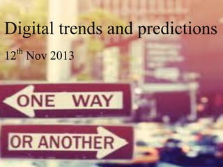 Digital trends and predictions
INSIGHTS • IDEAS • RESULTS

th Nov 2013
12

| p.

 