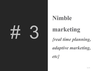 # 3

Nimble
marketing
{real time planning,
adaptive marketing,
etc}
| p. 15

 