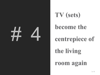 # 4

TV (sets)
become the
centrepiece of
the living
room again
| p. 18

 
