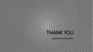 THANK YOU
- SAMEER DHANRAJANI
 