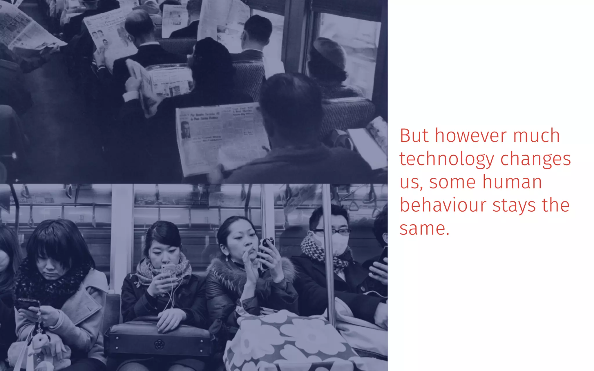 But however much
technology changes
us, some human
behaviour stays the
same.
 