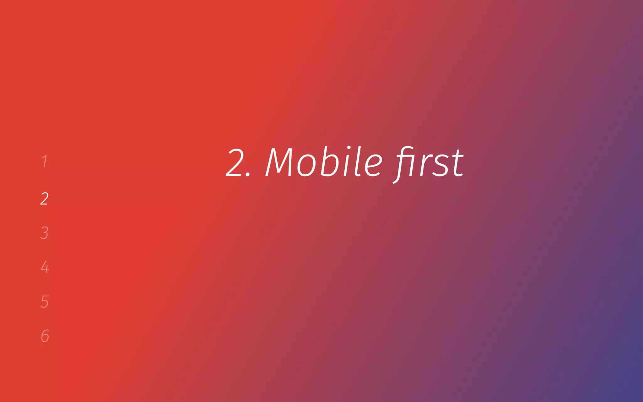1
2
3
4
5
6
2. Mobile ﬁrst
 