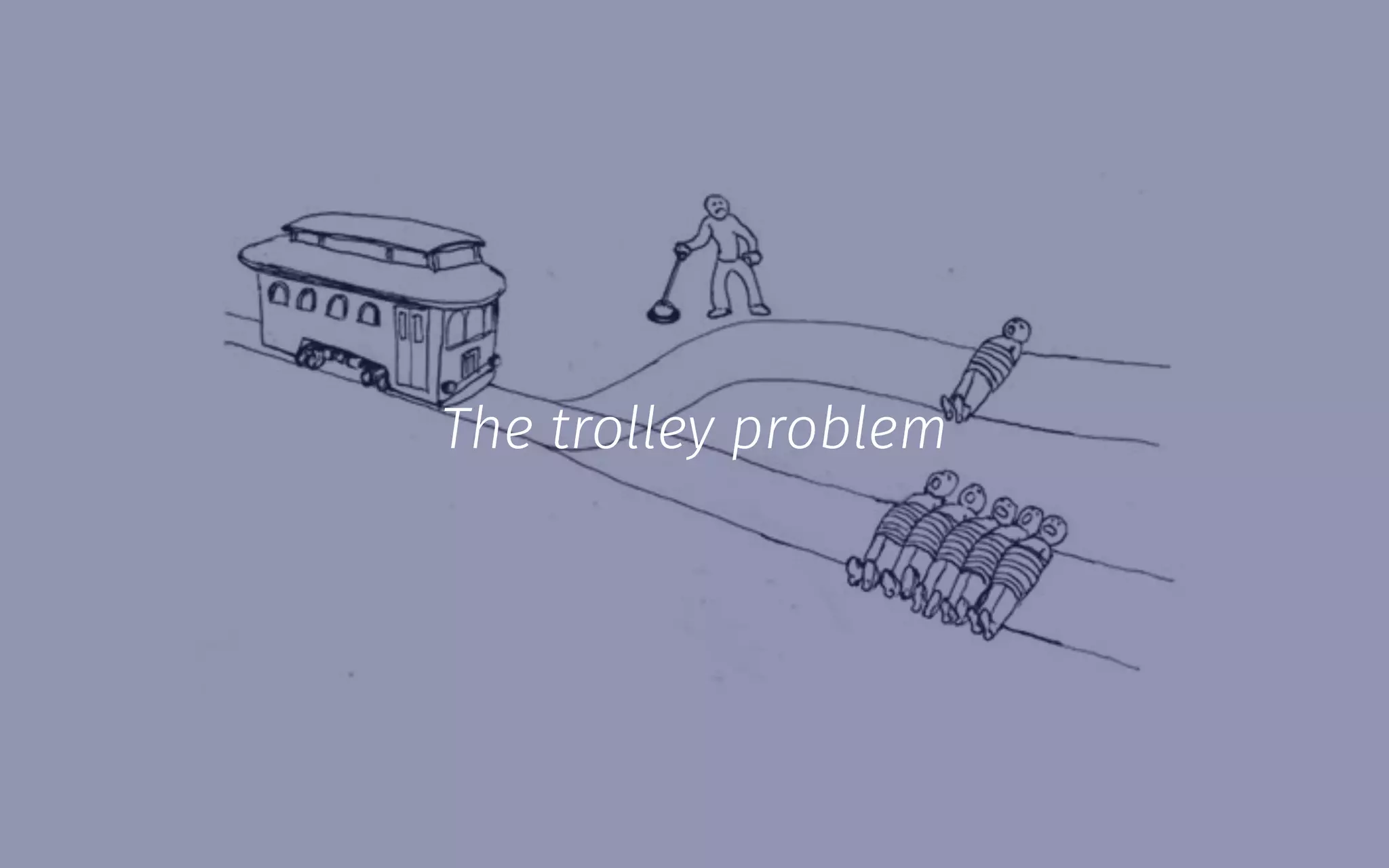 The trolley problem
 