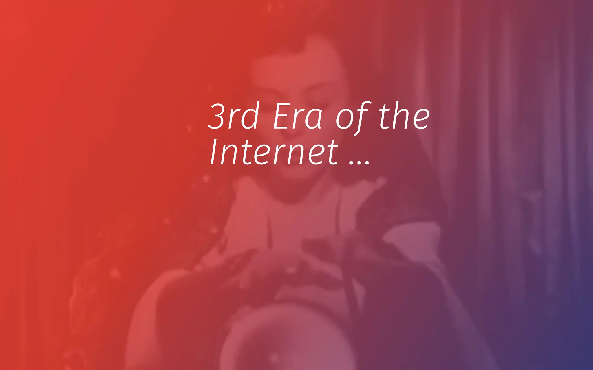 3rd Era of the
Internet …
 