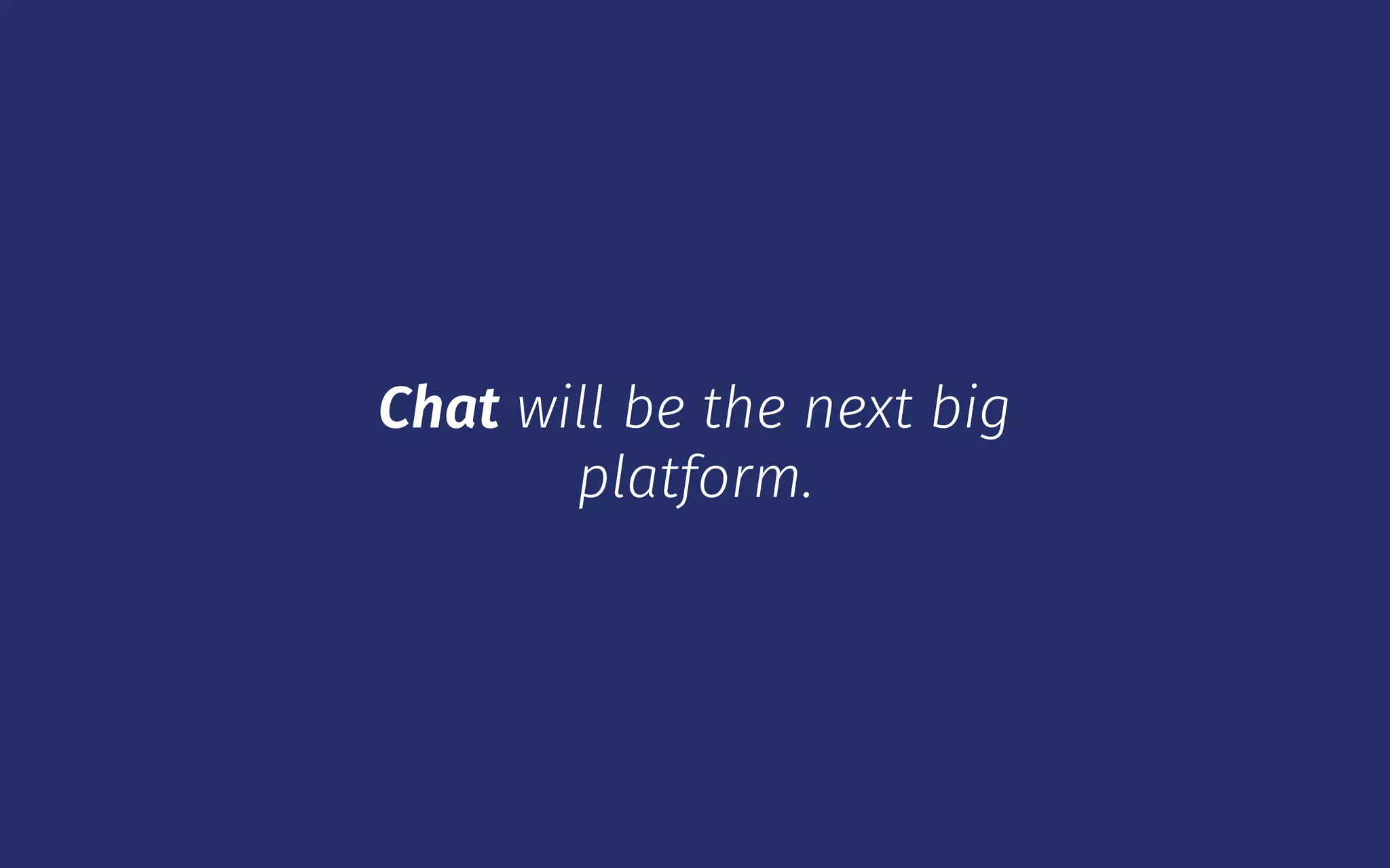 Chat will be the next big
platform.
 