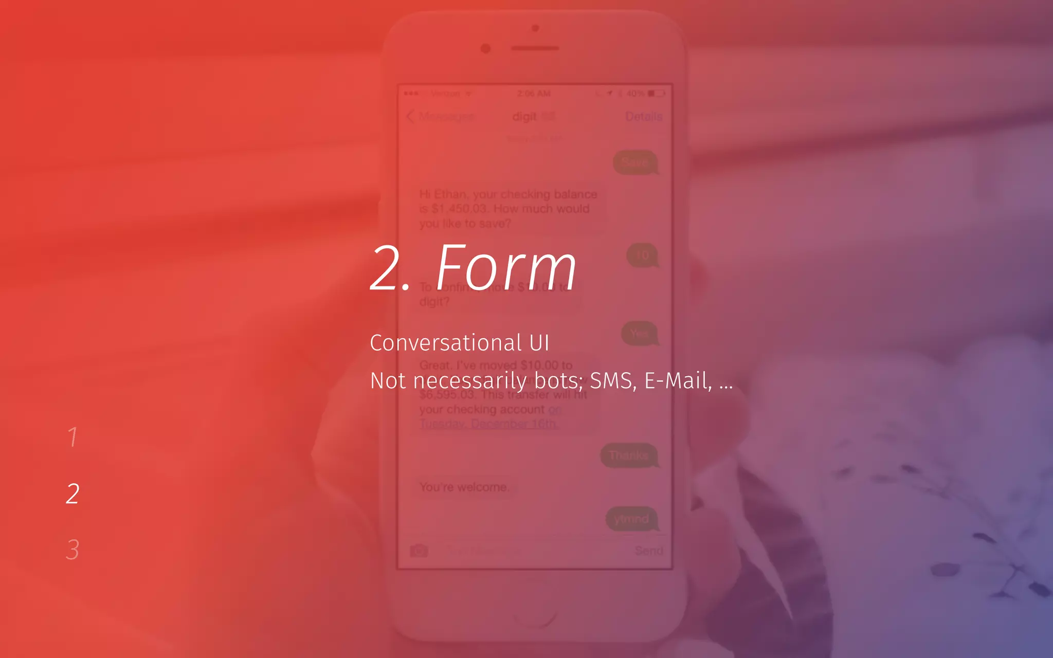 1
2
3
2. Form
Not necessarily bots; SMS, E-Mail, …
Conversational UI
 