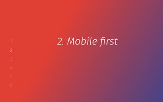 1
2
3
4
5
6
2. Mobile ﬁrst
 