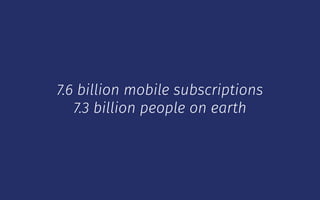7.6 billion mobile subscriptions 
7.3 billion people on earth
 
